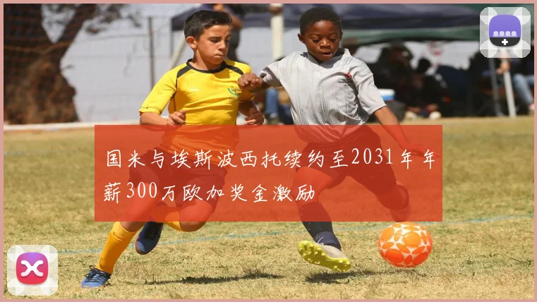 国米与埃斯波西托续约至2031年年薪300万欧加奖金激励